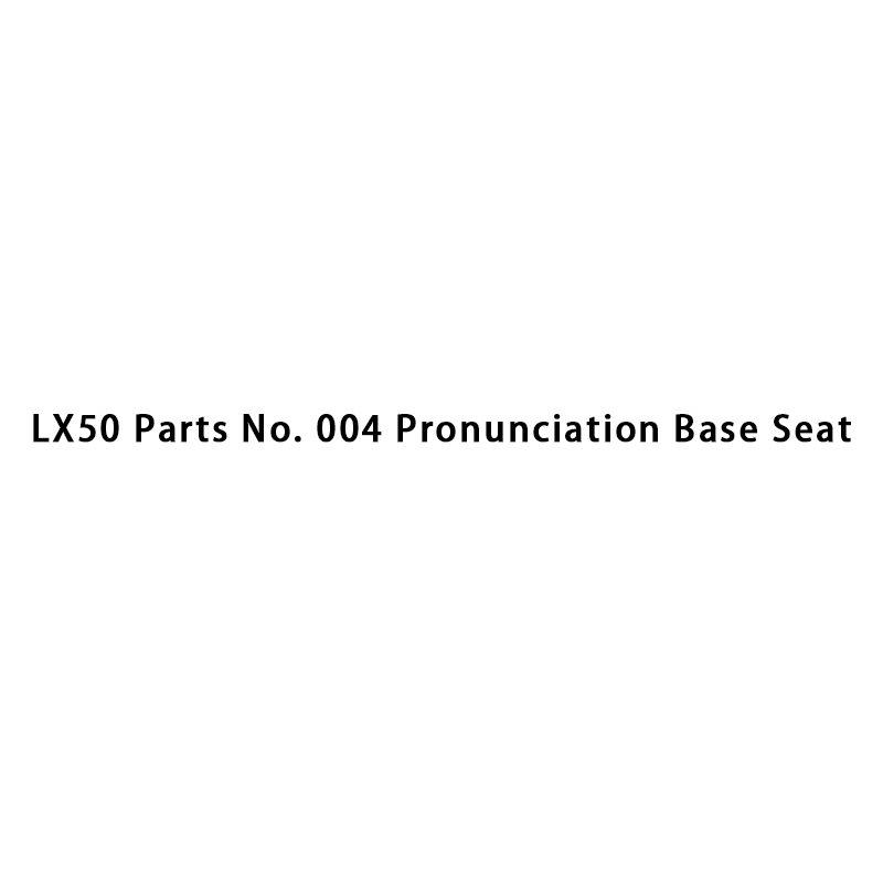 LX50 Pièces No. 004 Siège de base de prononciation